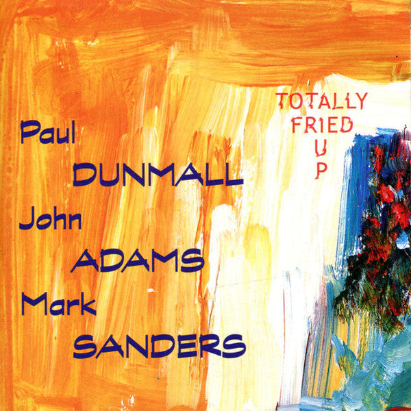 Paul Dunmall • John Adams (6) • Mark Sanders : Totally Fried Up (CD, Album)
